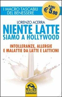 Niente latte siamo a Hollywood. Intolleranze, allergie e malattie da latte e latticini - Lorenzo Acerra - copertina