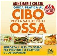 Guida pratica al cibo per la salute delle ossa. Rinforza il tessuto osseo per prevenire le fratture e l'osteoporosi - Annemarie Colbin - copertina