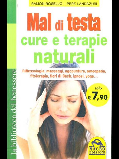 Mal di testa. Cure e terapie naturali. Riflessologia, massaggi, agopuntura, omeopatia, fitoterapia, fiori di Bach, ipnosi, yoga... - Ramón Roselló,Pepe Landázuri - copertina