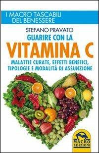 Guarire con la vitamina C. Malattie curate, effetti benefici, tipologie e modalità d'assunzione - Stefano Pravato - copertina