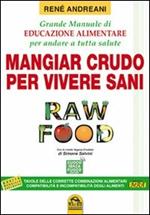 Raw food. Mangiar crudo per vivere sani. Grande manuale di educazione alimentare per andare a tutta salute
