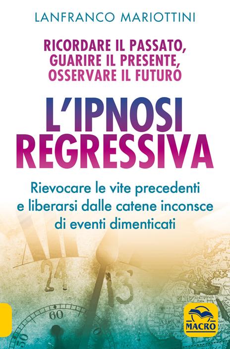 L'ipnosi regressiva. Ricordare il passato, guarire il presente, osservare il futuro - Lanfranco Mariottini - copertina