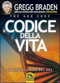 Il codice della vita. Le origini divine del DNA - Gregg Braden - copertina