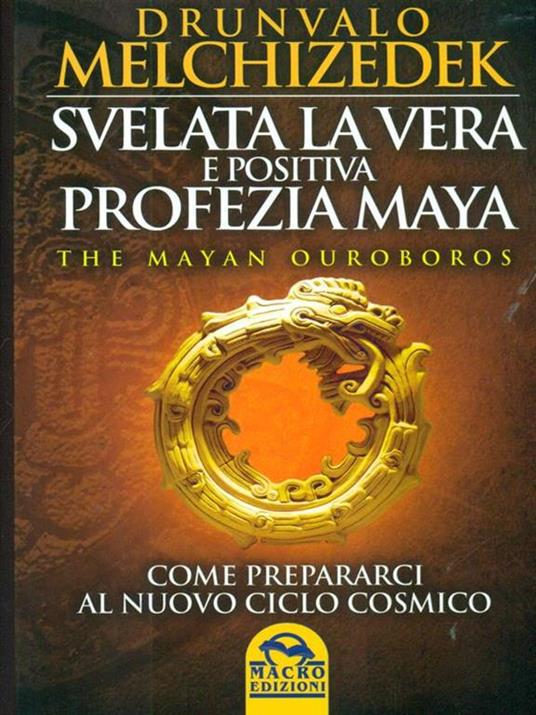 Svelata la vera e positiva profezia maya. The mayan Ouroboros. Come prepararsi al nuovo ciclo cosmico - Drunvalo Melchizedek - 6