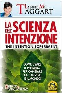 La scienza dell'intenzione. Come usare il pensiero per cambiare la tua vita e il mondo - Lynne McTaggart - copertina