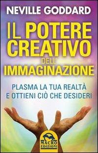 Il potere creativo dell'immaginazione. Plasma la tua realtà e ottieni ciò che desideri - Neville Goddard - copertina
