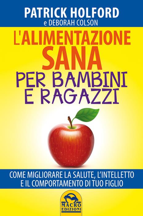 L' alimentazione sana per bambini e ragazzi. Come migliorare la salute, l'intelletto e il comportamento di tuo figlio - Patrick Holford,Deborah Colson - copertina