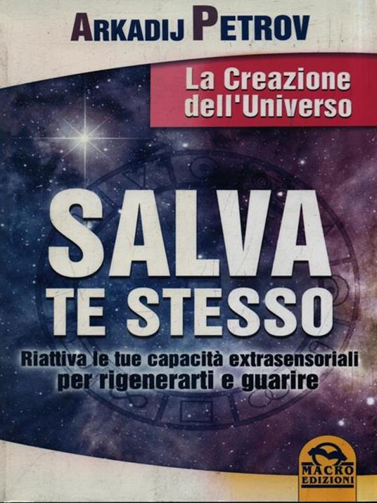 Salva te stesso. La creazione dell'Universo. Riattiva le tue capacità extrasensoriali per rigenerarti e guarire - Arcadij Petrov - 3