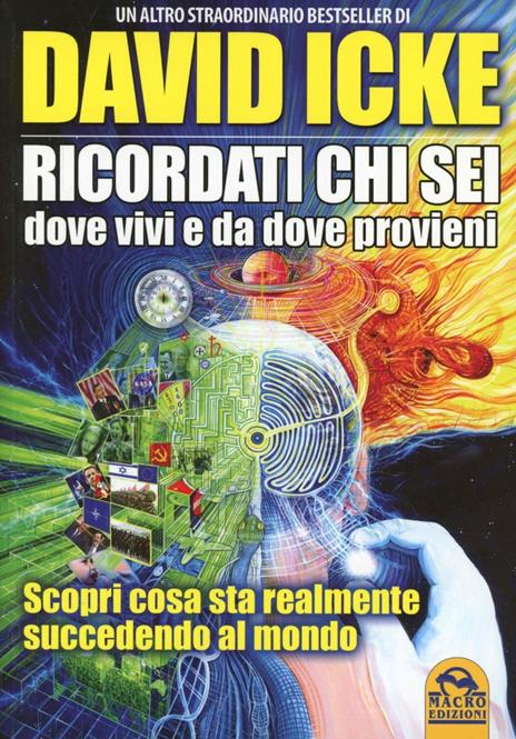 Ricordati chi sei, dove vivi e da dove provieni. Scopri cosa sta realmente succedendo al mondo - David Icke - 3