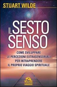 Il sesto senso. Come sviluppare le percezioni extrasensoriali per intraprendere il proprio viaggio spirituale - Stuart Wilde - 2