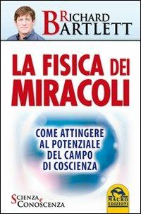 La fisica dei miracoli. Come attingere al potenziale del campo di coscienza - Richard Bartlett - copertina