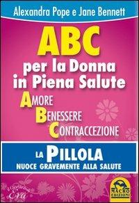 ABC per la donna in piena salute. La pillola nuoce gravemente alla salute - Alexandra Pope,Jane Bennett - copertina