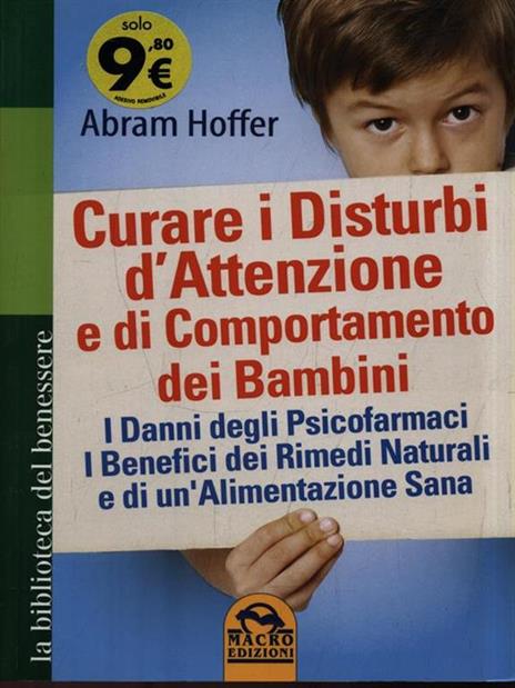 Curare i disturbi d'attenzione e di comportamento dei bambini. I danni degli psicofarmaci. I benefici dei rimedi naturali e di un'alimentazione sana - Abram Hoffer - 5