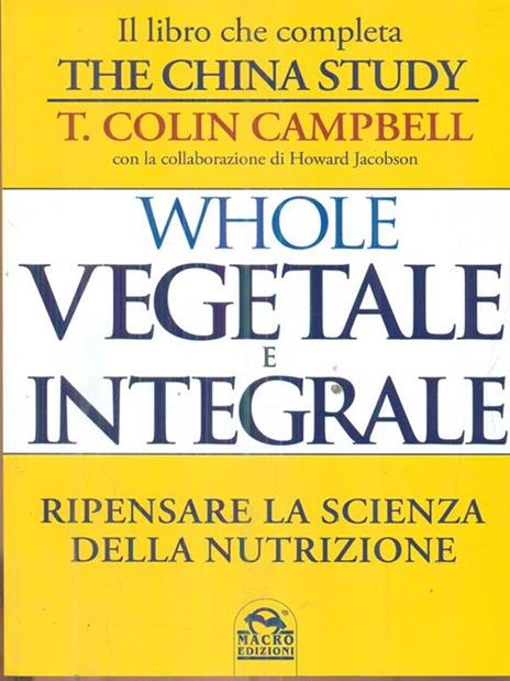 Whole. Vegetale e integrale. Ripensare la scienza della nutrizione - T. Colin Campbell - 4