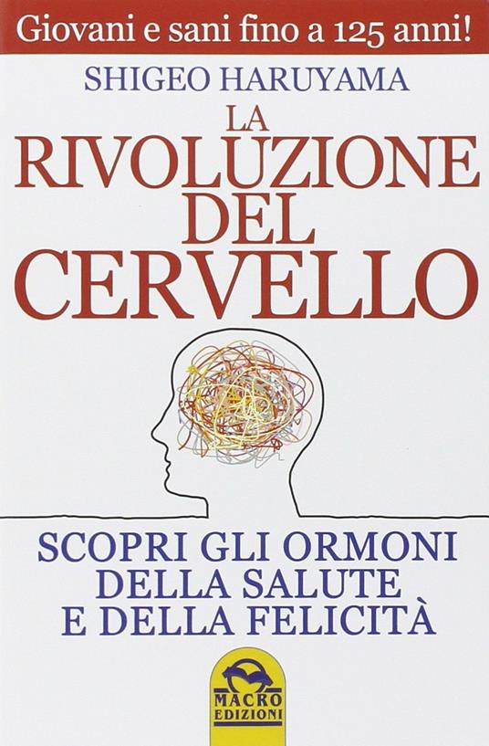 La rivoluzione del cervello. Scopri gli ormoni della salute e della felicità - Shigeo Haruyama - copertina