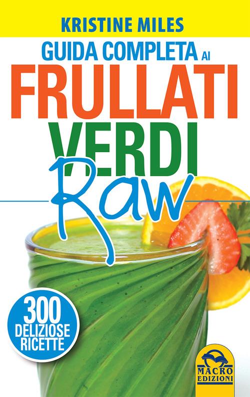 Guida completa ai frullati verdi raw. 300 deliziose ricette - Kristine Miles - 4