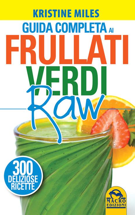 Guida completa ai frullati verdi raw. 300 deliziose ricette - Kristine Miles - 3