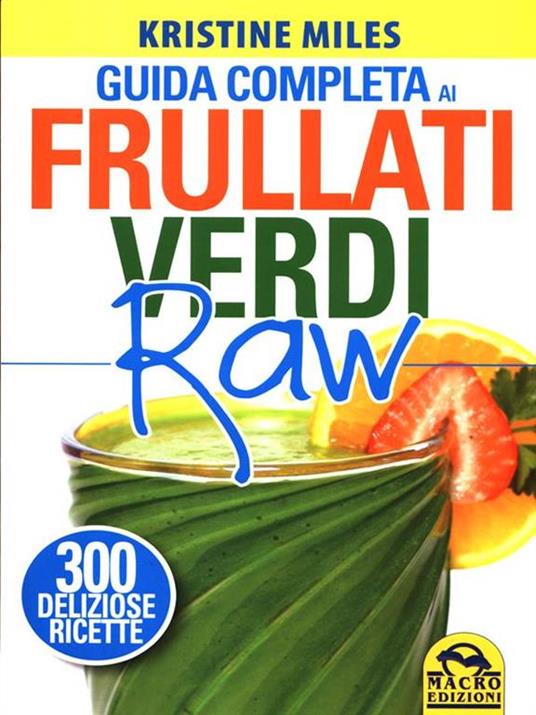 Guida completa ai frullati verdi raw. 300 deliziose ricette - Kristine Miles - 5