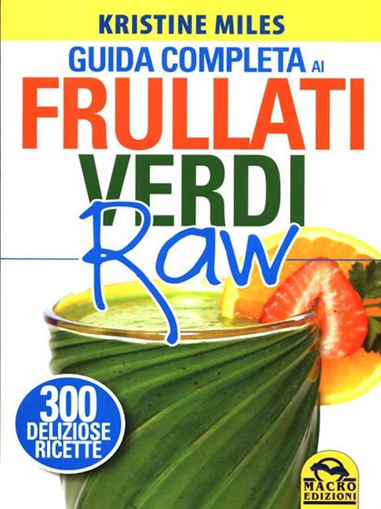 Guida completa ai frullati verdi raw. 300 deliziose ricette - Kristine Miles - copertina