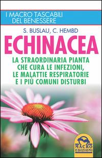 Echinacea. La straordinaria pianta che cure le infezioni, le malattie respiratorie e i più comuni disturbi - Sven-Jörg Buslau,Corinna Hembd - copertina