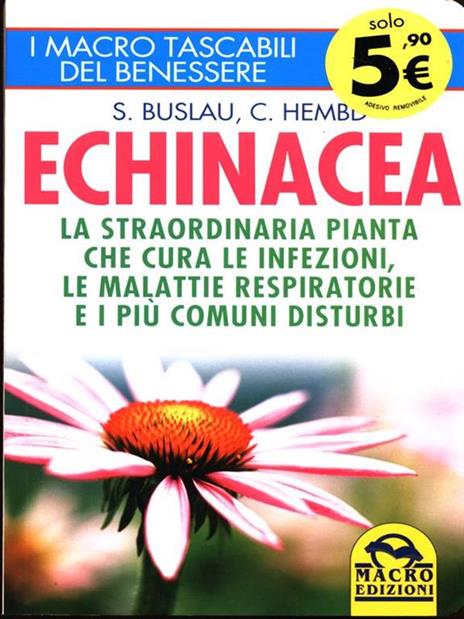 Echinacea. La straordinaria pianta che cure le infezioni, le malattie respiratorie e i più comuni disturbi - Sven-Jörg Buslau,Corinna Hembd - 2