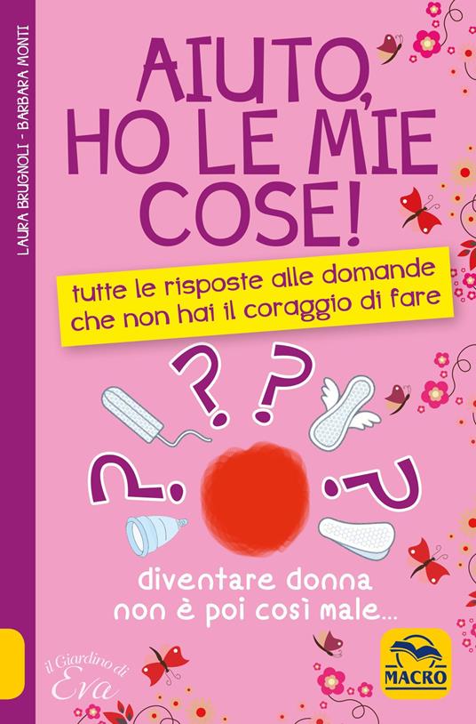 Aiuto, ho le mie cose! Tutte le risposte alle domande che non hai il coraggio di fare - Laura Brugnoli,Barbara Monti - copertina