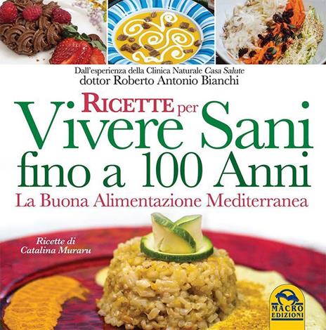 Ricette per vivere sani fino a 100 anni. La buona alimentazione mediterranea - Roberto Antonio Bianchi - 3