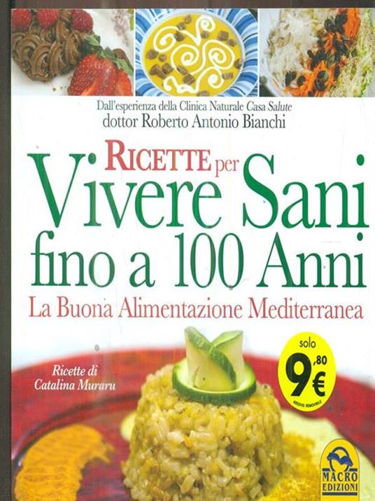 Ricette per vivere sani fino a 100 anni. La buona alimentazione mediterranea - Roberto Antonio Bianchi - 2