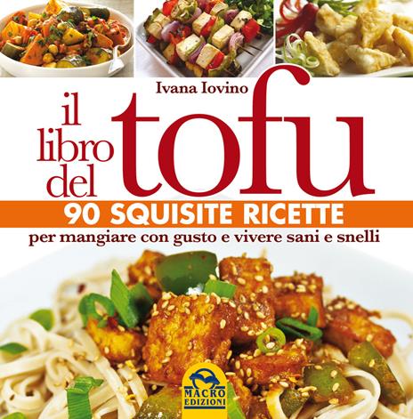 Il libro del tofu. 90 squisite ricette per mangiare con gusto e vivere sani e snelli - Ivana Iovino - copertina