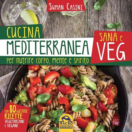 Cucina mediterranea sana e veg. Per nutrire corpo, mente e spirito - Suman Casini - copertina
