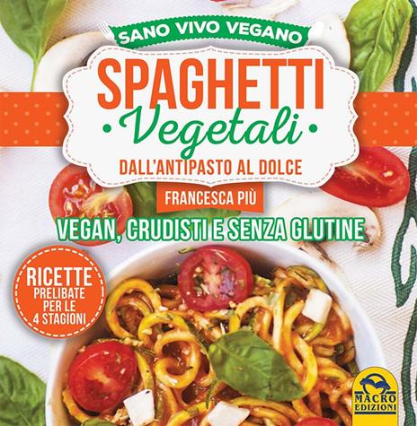 Spaghetti vegetali dall'antipasto al dolce. Vegan, crudisti e senza glutine - Francesca Più - copertina