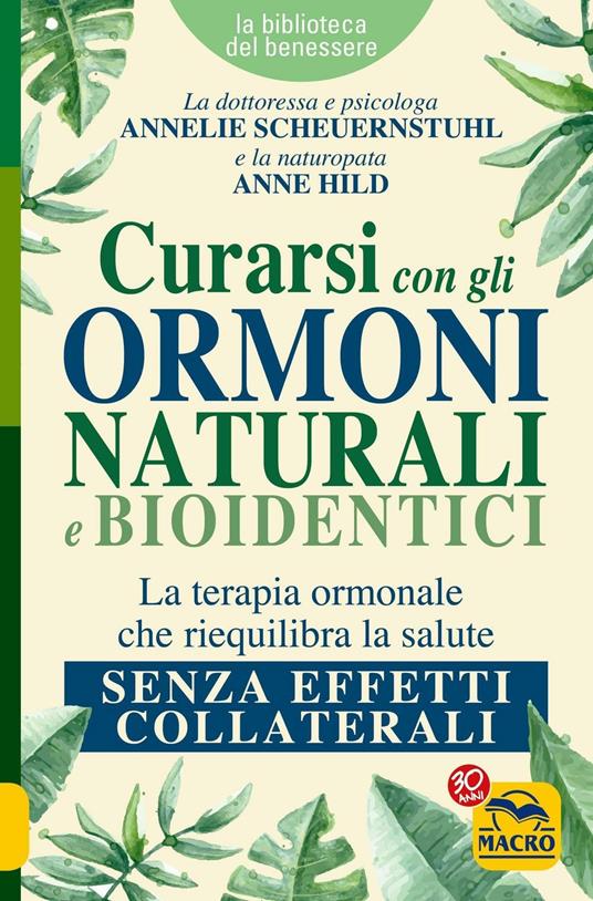 Curarsi con gli ormoni naturali e bioidentici. La terapia ormonale che riequilibra la salute senza effetti collaterali - Annelie Scheuernstuhl,Anne Hild - copertina