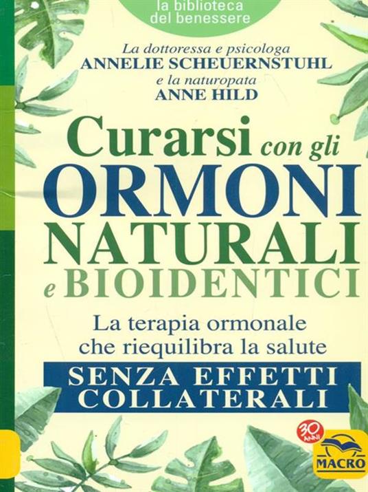 Curarsi con gli ormoni naturali e bioidentici. La terapia ormonale che riequilibra la salute senza effetti collaterali - Annelie Scheuernstuhl,Anne Hild - 3