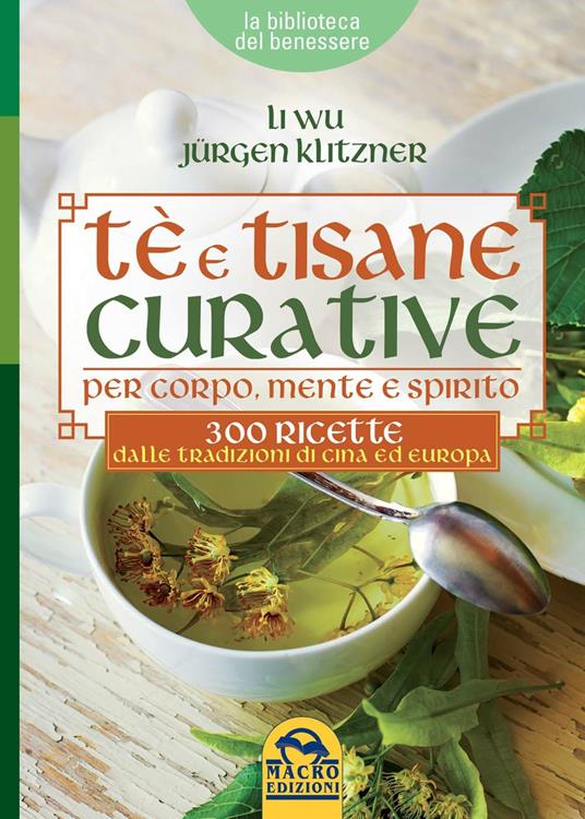 Tè e tisane curative per corpo, mente e spirito. 300 ricette dalle tradizioni di Cina ed Europa - Li Wu,Jürgen Klitzner - copertina