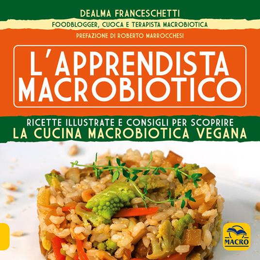 L'apprendista macrobiotico. Ricette illustrate e consigli per scoprire la cucina macrobiotica e vegana - Dealma Franceschetti - copertina