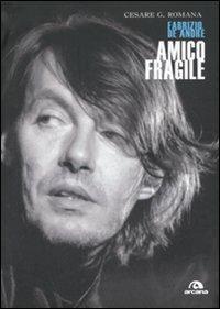 Amico fragile. Fabrizio De André - Cesare G. Romana - copertina
