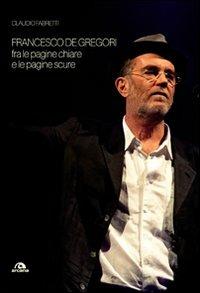 Francesco De Gregori. Fra le pagine chiare e le pagine scure - Claudio Fabretti - copertina