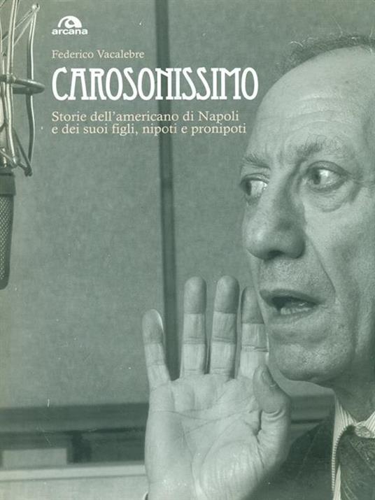 Carosonissimo. Storie dell'americano di Napoli e dei suoi figli, nipoti e pronipoti - Federico Vacalebre - 2