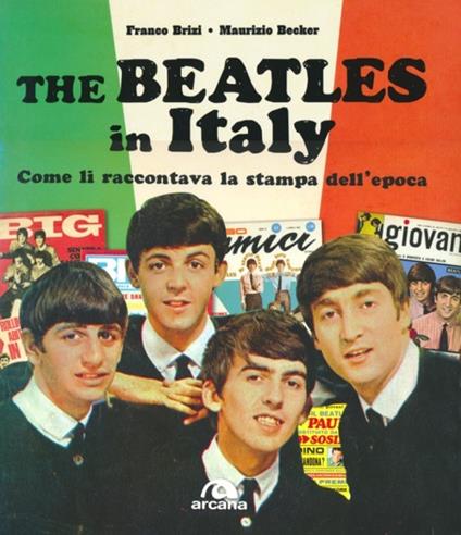 The Beatles in Italy. Come li raccontava la stampa dell'epoca. Ediz. illustrata - Franco Brizi,Maurizio Becker - copertina