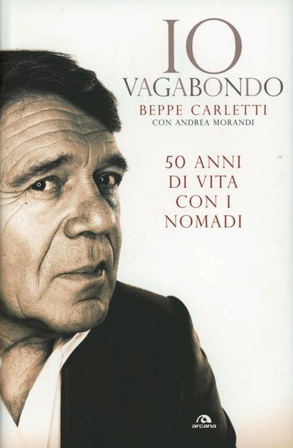 Io vagabondo. 50 anni di vita con i Nomadi - Beppe Carletti,Andrea Morandi - copertina