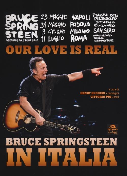 Our love is real. Bruce Springsteen in Italia. Ediz. illustrata - Henry Ruggeri,Vittorio Pio - copertina