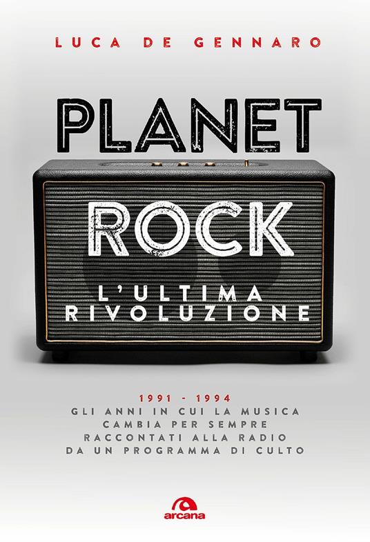 Planet rock. L'ultima rivoluzione. 1991-1994. Gli anni il cui il rock cambiava per l'ultima volta, raccontati da un programma alla radio - Luca De Gennaro - ebook
