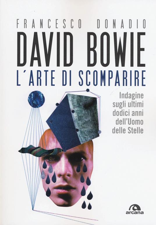 David Bowie. L'arte di scomparire. Indagine sugli ultimi dodici anni dell'Uomo delle stelle - Francesco Donadio - copertina