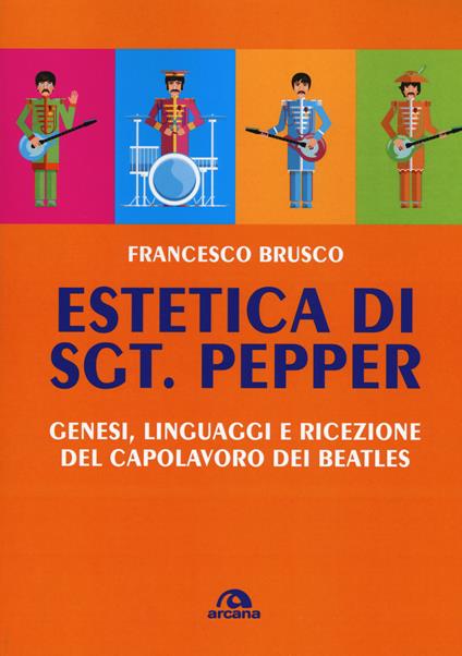 Estetica di Sgt. Pepper. Genesi, linguaggi e ricezione del capolavoro dei Beatles - Francesco Brusco - copertina