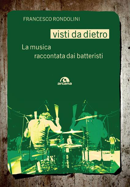 Visti da dietro. La musica raccontata dai batteristi - Francesco Rondolini - copertina