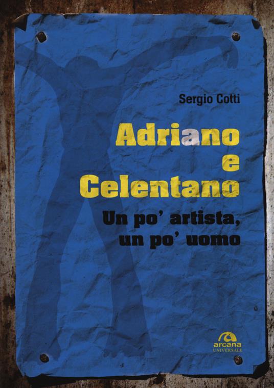 Adriano e Celentano. Un po' artista, un po' uomo - Sergio Cotti - copertina