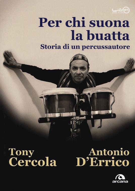 Per chi suona la buatta. Storia di un percussautore - Tony Cercola,Antonio G. D'Errico - copertina
