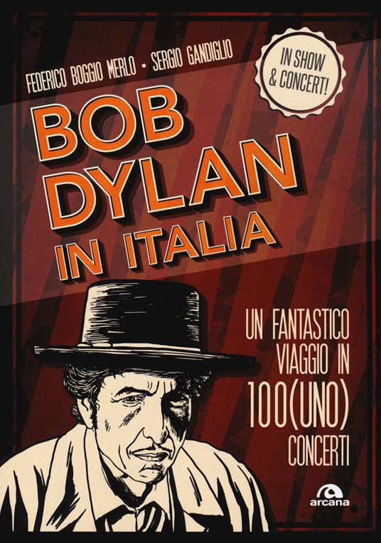 Bob Dylan in Italia. Un fantastico viaggio in 100(uno) concerti - Federico Boggio Merlo,Sergio Gandiglio - copertina