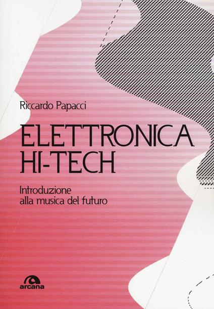 Elettronica hit-tech. Introduzione alla musica del futuro - Riccardo Papacci - copertina