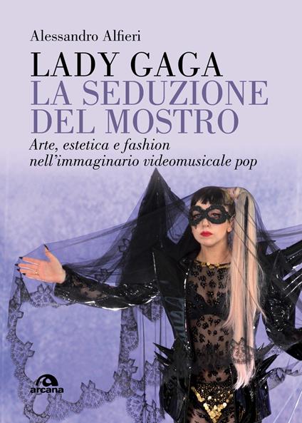 Lady Gaga. La seduzione del mostro. Arte, estetica e fashion nell'immaginario videomusicale pop - Alessandro Alfieri - ebook